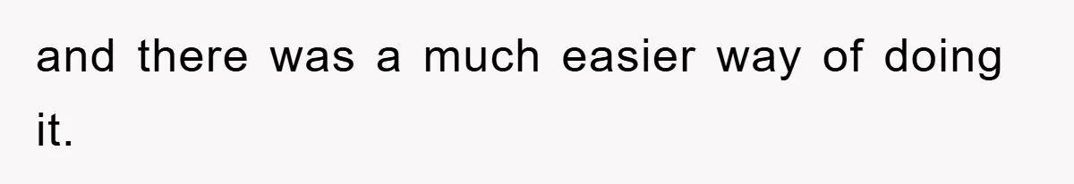 and there was a much easier way of doing it.