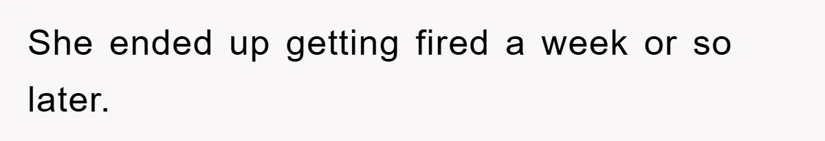 She ended up getting fired a week or so later.