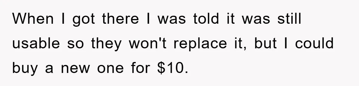 When I got there I was told it was still usable so they won't replace it, but I could buy a new one for $10.