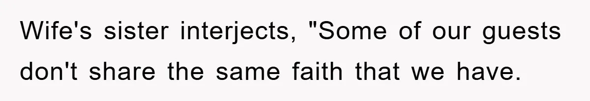Wife's sister interjects, "Some of our guests don't share the same faith that we have.