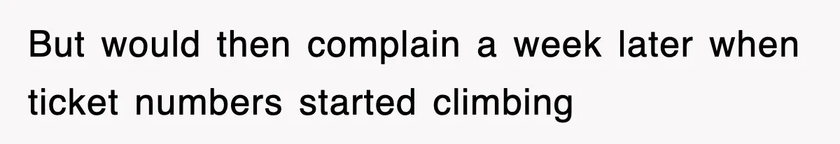 But would then complain a week later when ticket numbers started climbing