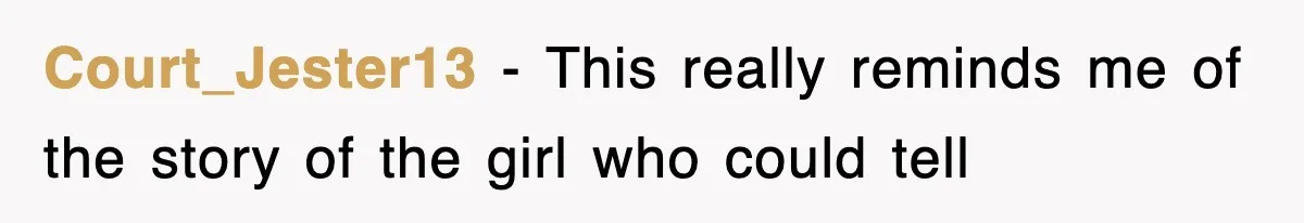 Court_Jester13 − This really reminds me of the story of the girl who could tell