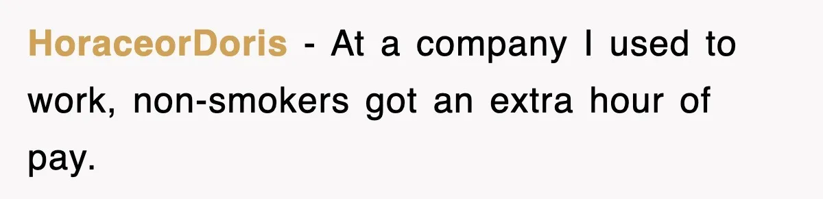 HoraceorDoris − At a company I used to work, non-smokers got an extra hour of pay.