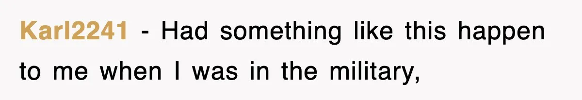 Karl2241 − Had something like this happen to me when I was in the military,