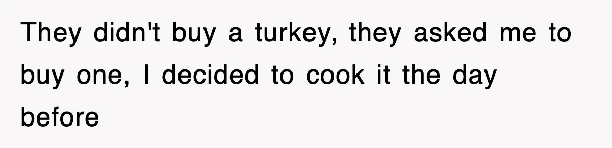 Entitled Parents Let Their Kid Scream At 4 A.M., So Guest Took The Turkey And Left They didn't buy a turkey, they asked me to buy one, I decided to cook it the day before