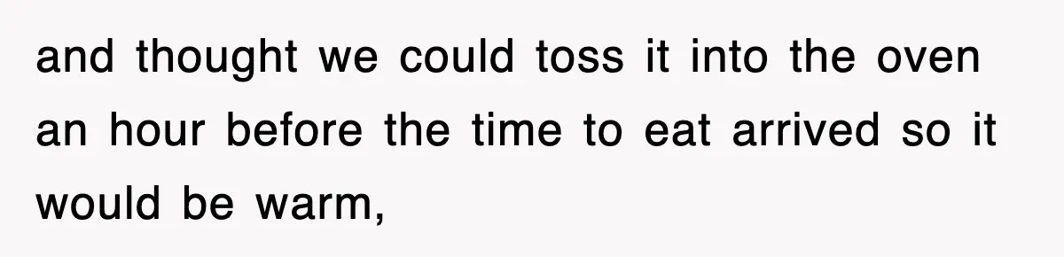 Entitled Parents Let Their Kid Scream At 4 A.M., So Guest Took The Turkey And Left and thought we could toss it into the oven an hour before the time to eat arrived so it would be warm,