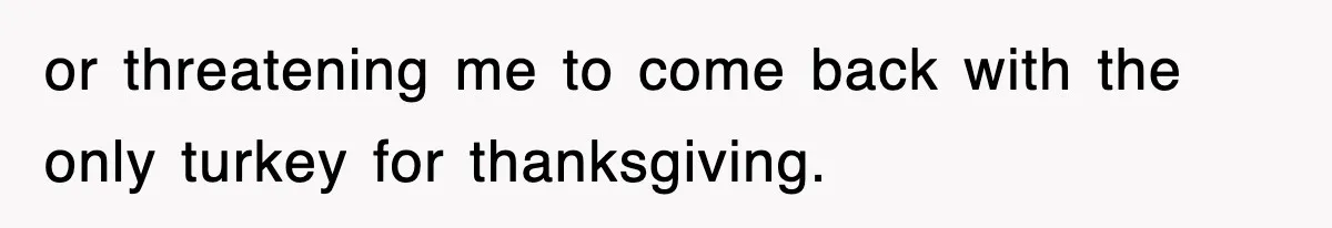 Entitled Parents Let Their Kid Scream At 4 A.M., So Guest Took The Turkey And Left or threatening me to come back with the only turkey for thanksgiving.