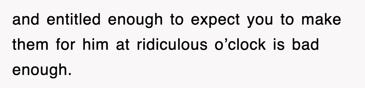 Entitled Parents Let Their Kid Scream At 4 A.M., So Guest Took The Turkey And Left and entitled enough to expect you to make them for him at ridiculous o’clock is bad enough.