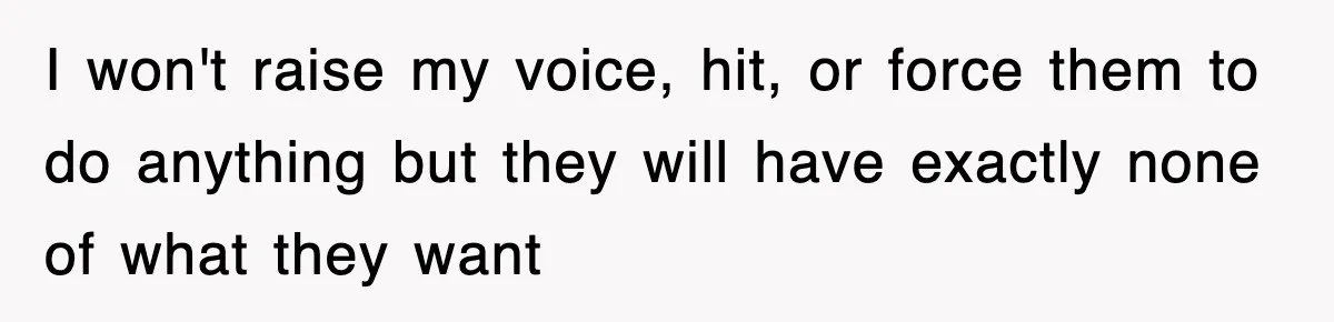 Entitled Parents Let Their Kid Scream At 4 A.M., So Guest Took The Turkey And Left I won't raise my voice, hit, or force them to do anything but they will have exactly none of what they want