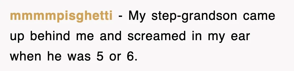 Entitled Parents Let Their Kid Scream At 4 A.M., So Guest Took The Turkey And Left mmmmpisghetti − My step-grandson came up behind me and screamed in my ear when he was 5 or 6.