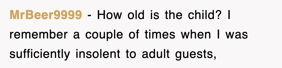 Entitled Parents Let Their Kid Scream At 4 A.M., So Guest Took The Turkey And Left MrBeer9999 − How old is the child? I remember a couple of times when I was sufficiently insolent to adult guests,