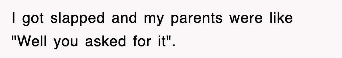 Entitled Parents Let Their Kid Scream At 4 A.M., So Guest Took The Turkey And Left I got slapped and my parents were like "Well you asked for it".