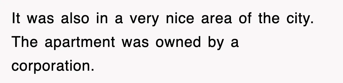 It was also in a very nice area of the city. The apartment was owned by a corporation.