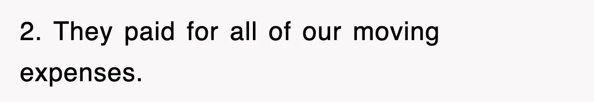 2. They paid for all of our moving expenses.