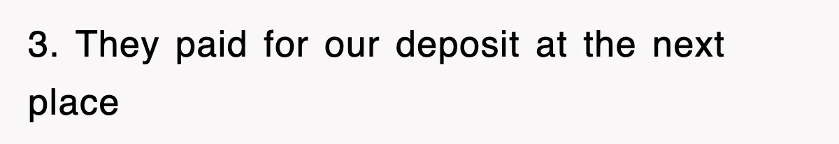 3. They paid for our deposit at the next place