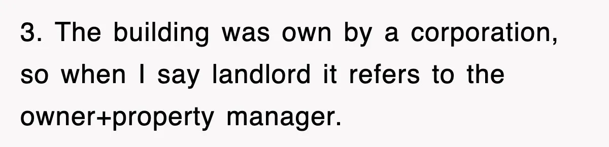 3. The building was own by a corporation, so when I say landlord it refers to the owner+property manager.