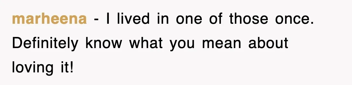 marheena − I lived in one of those once. Definitely know what you mean about loving it!