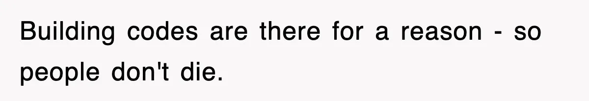 Building codes are there for a reason - so people don't die.