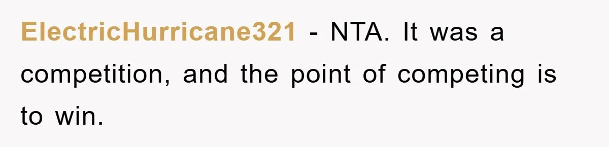 ElectricHurricane321 − NTA. It was a competition, and the point of competing is to win.