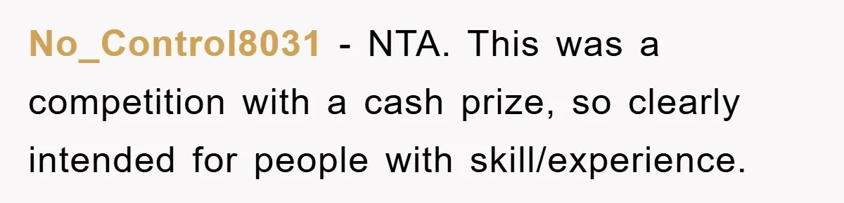 No_Control8031 − NTA. This was a competition with a cash prize, so clearly intended for people with skill/experience.