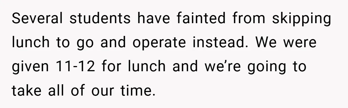 Several students have fainted from skipping lunch to go and operate instead. We were given 11-12 for lunch and we’re going to take all of our time.
