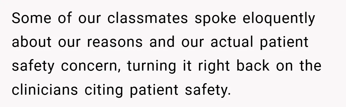 Some of our classmates spoke eloquently about our reasons and our actual patient safety concern, turning it right back on the clinicians citing patient safety.