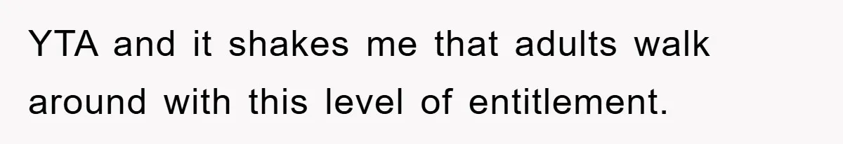 YTA and it shakes me that adults walk around with this level of entitlement.