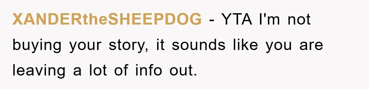 XANDERtheSHEEPDOG − YTA I'm not buying your story, it sounds like you are leaving a lot of info out.