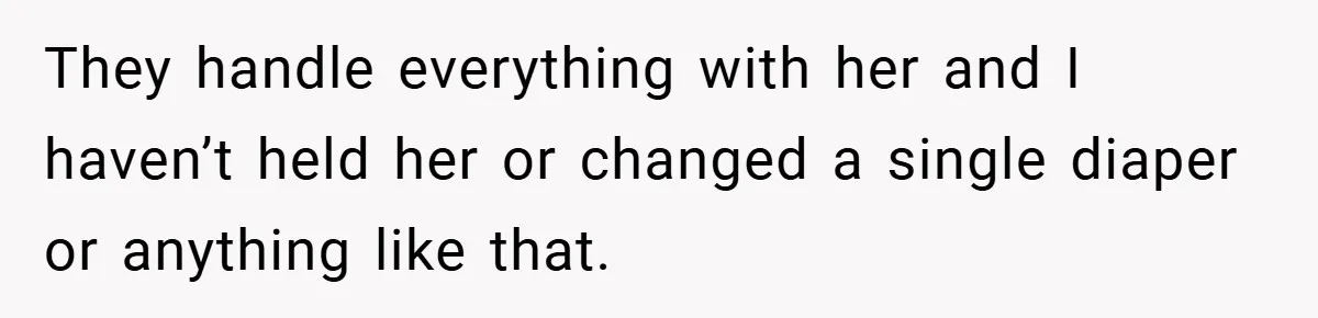 Teen Refuses to Babysit Her Own Daughter - But Is She Wrong After Being Forced to Give Birth at 13? They handle everything with her and I haven’t held her or changed a single diaper or anything like that.