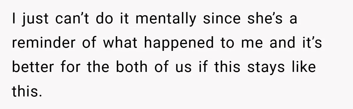 Teen Refuses to Babysit Her Own Daughter - But Is She Wrong After Being Forced to Give Birth at 13? I just can’t do it mentally since she’s a reminder of what happened to me and it’s better for the both of us if this stays like this.