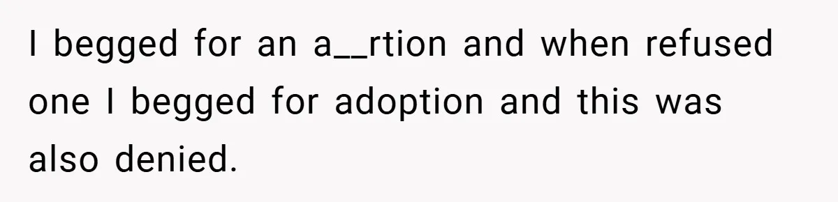 Teen Refuses to Babysit Her Own Daughter - But Is She Wrong After Being Forced to Give Birth at 13? I begged for an a__rtion and when refused one I begged for adoption and this was also denied.