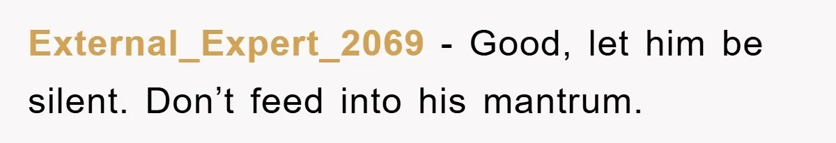 External_Expert_2069 − Good, let him be silent. Don’t feed into his mantrum.