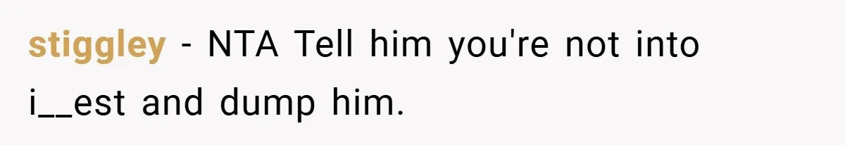 stiggley − NTA Tell him you're not into i__est and dump him.