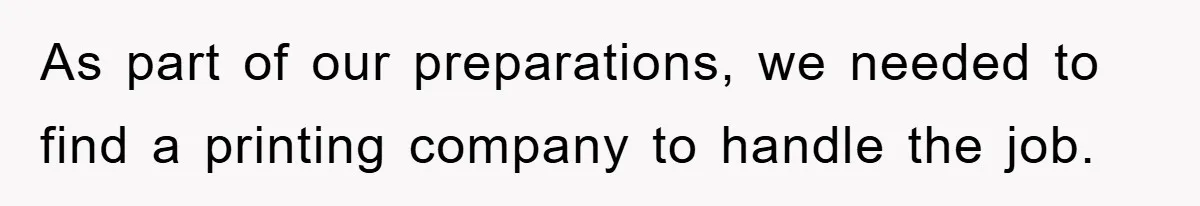 As part of our preparations, we needed to find a printing company to handle the job.