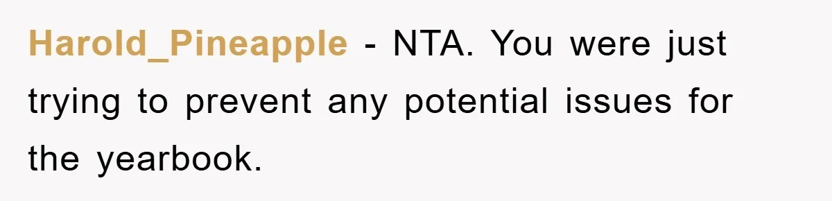 Harold_Pineapple − NTA. You were just trying to prevent any potential issues for the yearbook.