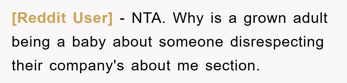[Reddit User] − NTA. Why is a grown adult being a baby about someone disrespecting their company's about me section.