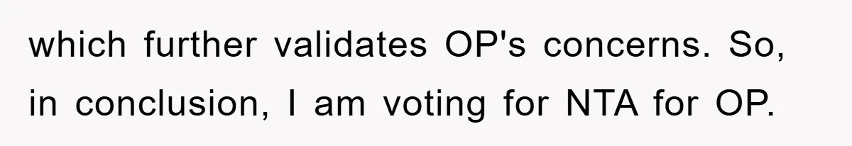 which further validates OP's concerns. So, in conclusion, I am voting for NTA for OP.