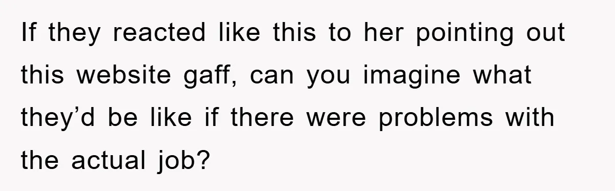 If they reacted like this to her pointing out this website gaff, can you imagine what they’d be like if there were problems with the actual job?
