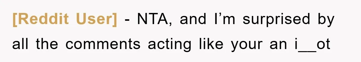 [Reddit User] − NTA, and I’m surprised by all the comments acting like your an i__ot