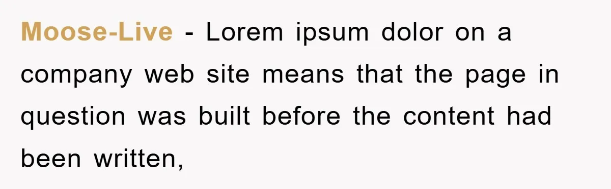 Moose-Live − Lorem ipsum dolor on a company web site means that the page in question was built before the content had been written,