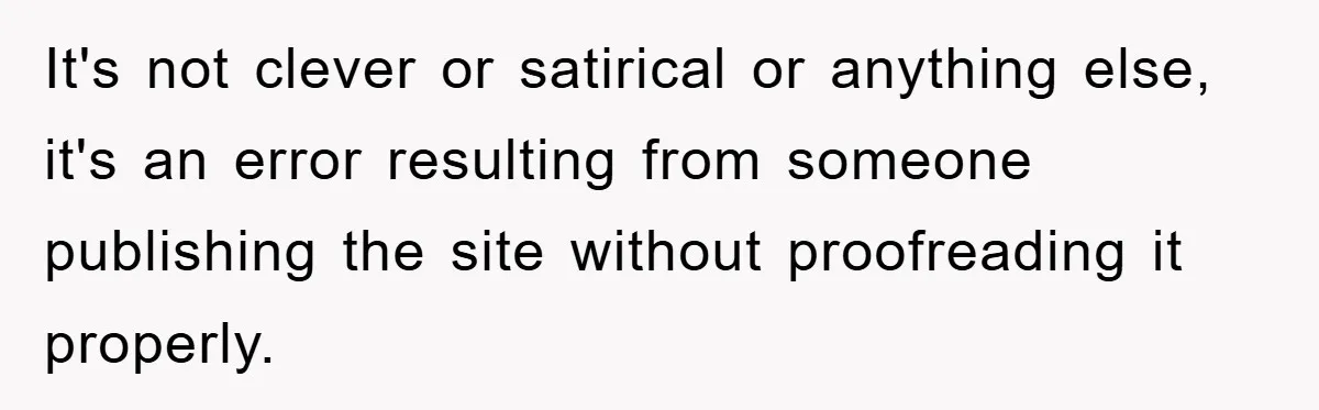 It's not clever or satirical or anything else, it's an error resulting from someone publishing the site without proofreading it properly.