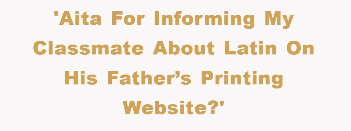 'AITA for informing my classmate about Latin on his father’s printing website?'