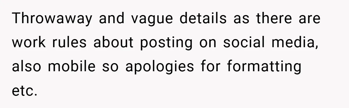 Throwaway and vague details as there are work rules about posting on social media, also mobile so apologies for formatting etc.