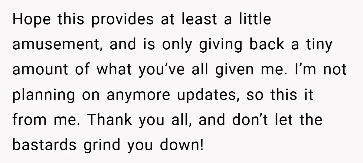Hope this provides at least a little amusement, and is only giving back a tiny amount of what you’ve all given me. I’m not planning on anymore updates, so this...