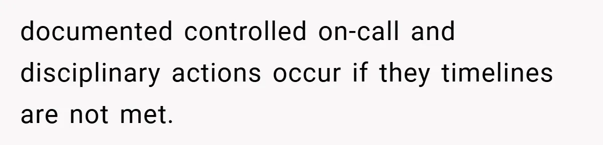 documented controlled on-call and disciplinary actions occur if they timelines are not met.