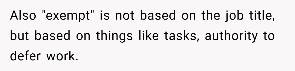 Also "exempt" is not based on the job title, but based on things like tasks, authority to defer work.