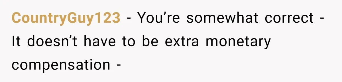 CountryGuy123 − You’re somewhat correct - It doesn’t have to be extra monetary compensation -