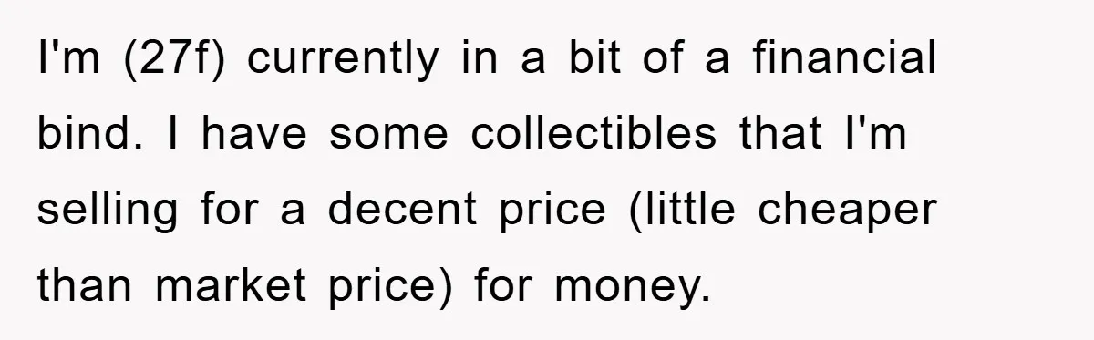 Woman Sells Prized Manga Cheaper Than Market, Friend Lowballs Deal And Brands Her Choosing Beggar I'm (27f) currently in a bit of a financial bind. I have some collectibles that I'm selling for a decent price (little cheaper than market price) for money.