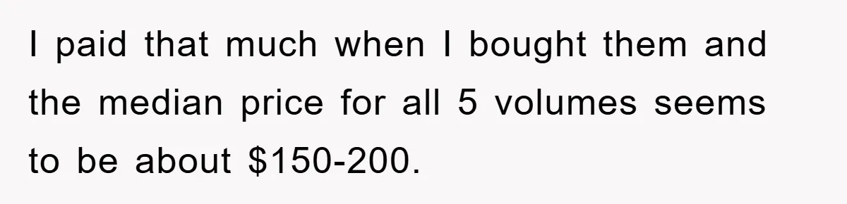 Woman Sells Prized Manga Cheaper Than Market, Friend Lowballs Deal And Brands Her Choosing Beggar I paid that much when I bought them and the median price for all 5 volumes seems to be about $150-200.