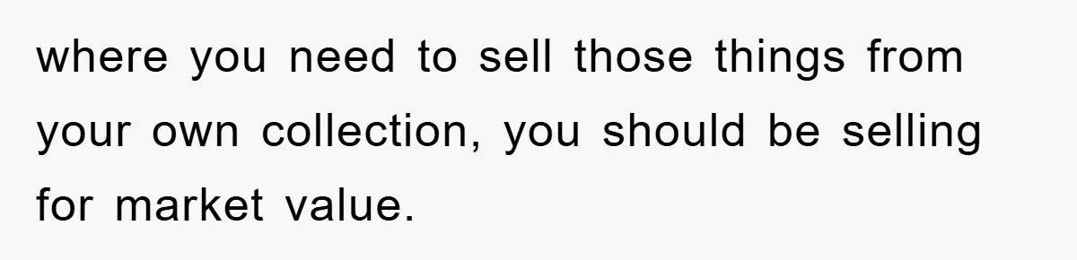 Woman Sells Prized Manga Cheaper Than Market, Friend Lowballs Deal And Brands Her Choosing Beggar where you need to sell those things from your own collection, you should be selling for market value.